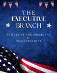 The Executive Branch: Powers of the President & Inaugurations