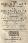 1602: The Second Part of The Parallele, or, Conference of the Civill Law, the Canon Law, and the Common Law of This Realme of England by William Fulbecke