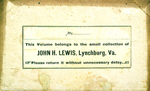 This Volume belongs to the small collection of John H. Lewis, Lynchburg, Va Please return it without unnecessary delay